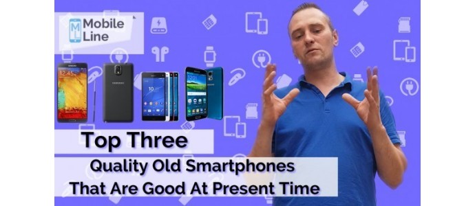  Top three quality old smartphones, that are good at present time from our point of view.